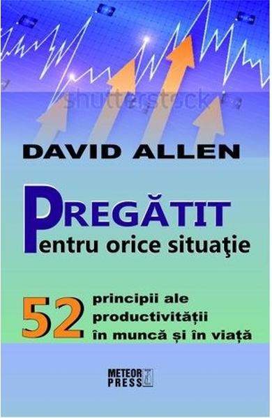 Pregatit pentru orice situatie - 25  principii ale productivității în muncă și în viață