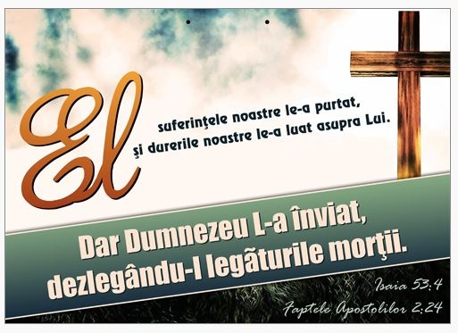 Poster cu verset A4 - Versete:  "El suferinţele noastre le-a purtat, şi durerile noastre le-a luat asupra Lui. Dar Dumnezeu L-a înviat, dezlegându-I legăturile morţii." Isaia 53:4; Faptele Apostolilor 2:24   [155]