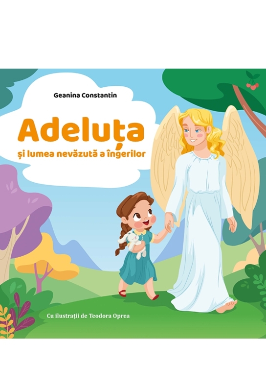 Adeluţa şi lumea nevăzută a îngerilor - Povestiri crestine pentru copii Adeluţa şi lumea nevăzută a îngerilor - Povestiri crestine pentru copii