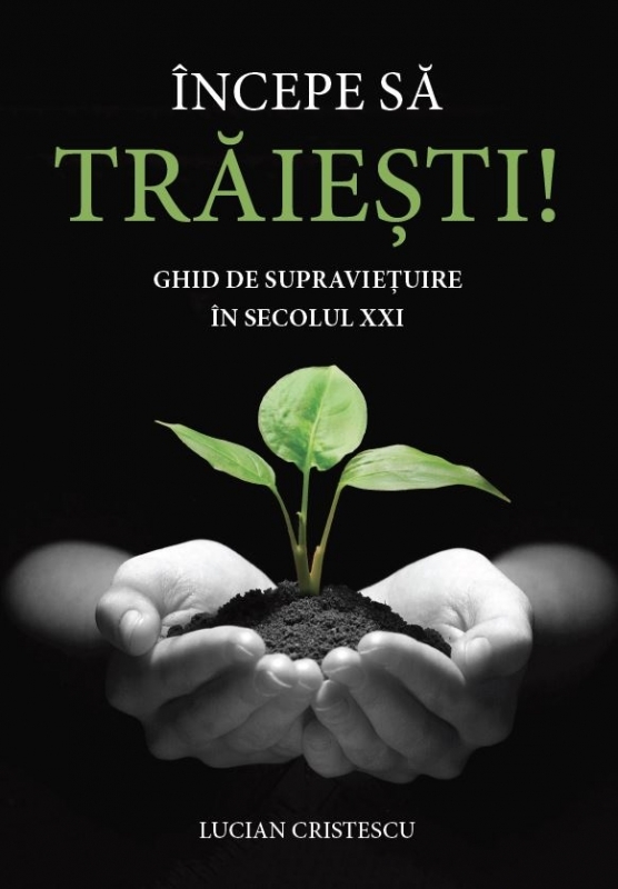 Incepe sa Traiesti - Ghid de supraviețuire în secolul XXI