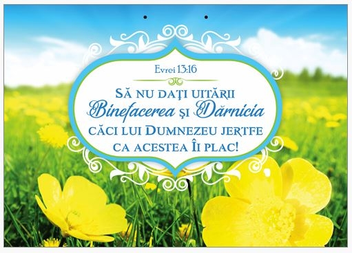 Poster cu verset A4 - Verset:  "Să nu daţi uitării binefacerea şi dărnicia, căci lui Dumnezeu jertfe ca acestea Îi plac!" Evrei 13:16    [179]