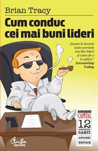 Cum conduc cei mai buni lideri. (ediţia Capital) Cum conduc cei mai buni lideri. (ediţia Capital)