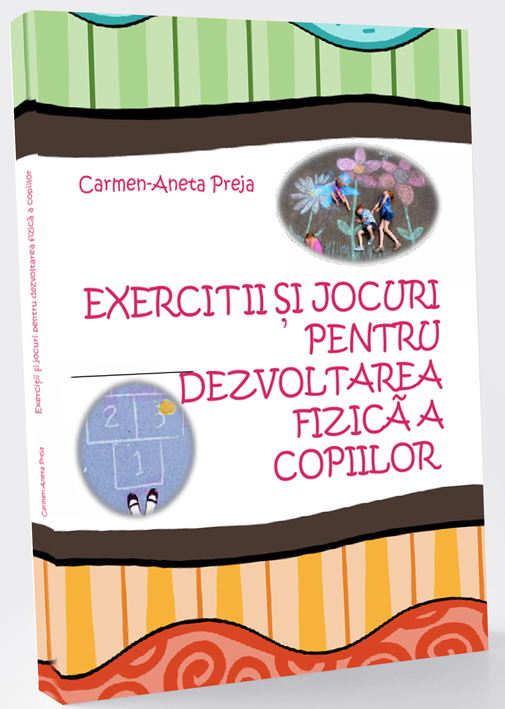 Exercitii si jocuri pentru dezvoltarea fizica a copiilor Exercitii si jocuri pentru dezvoltarea fizica a copiilor
