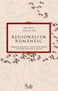Regionalism românesc - Organizare prestatală şi stat la nordul Dunării în perioada medievală şi modernă Regionalism românesc - Organizare prestatală şi stat la nordul Dunării în perioada medievală şi modernă