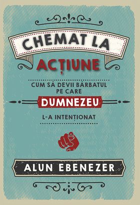 Chemat la acțiune: cum să devii bărbatul pe care Dumnezeu l-a intenționat - carte pentru bărbați