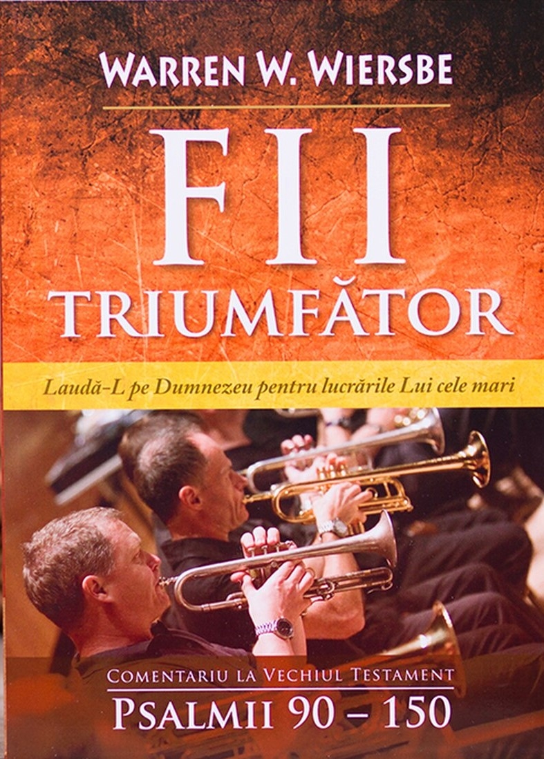 Fii triumfator - Comentariu asupra Psalmilor 90 - 150
