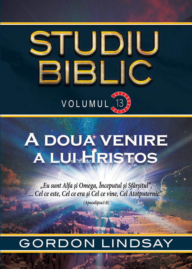 A doua venire a Lui Hristos- Studiu biblic- Volumul 13 A doua venire a Lui Hristos- Studiu biblic- Volumul 13