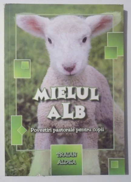 Mielul Alb - povestiri pastorale pentru copii Mielul Alb - povestiri pastorale pentru copii