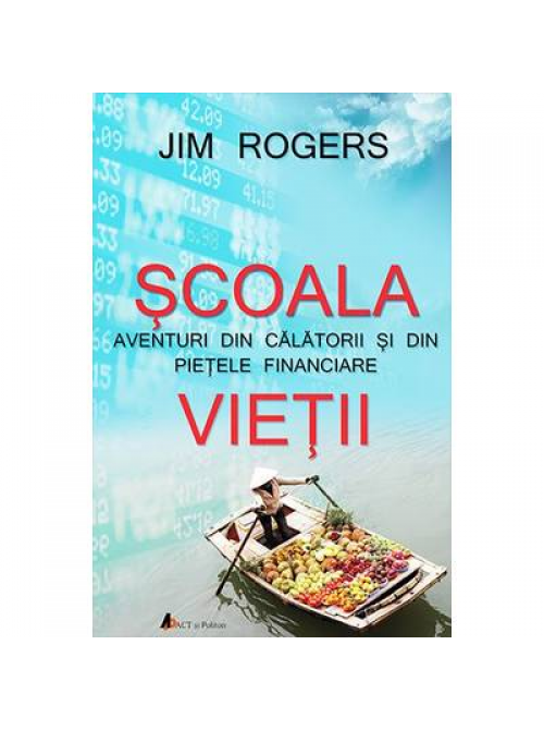 Scoala vieții - Aventuri din calatorii si din pietele financiare Scoala vieții - Aventuri din calatorii si din pietele financiare