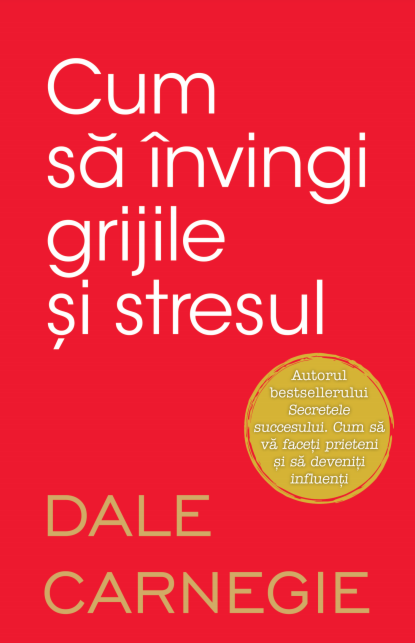 Cum sa invingi grijile si stresul - Dezvoltare personală Cum sa invingi grijile si stresul - Dezvoltare personală