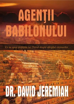 Agentii Babilonului - Ce ne spun profețiile lui Daniel despre sfârșitul veacurilor