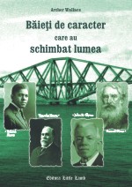 Baieti de caracter care au schimbat lumea - Povestiri crestine pentru copii Baieti de caracter care au schimbat lumea - Povestiri crestine pentru copii