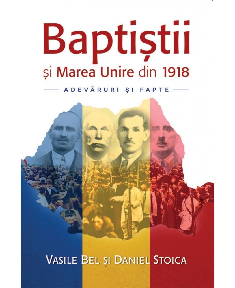 Baptiștii și Marea Unire din 1918 - Adevăruri și fapte Baptiștii și Marea Unire din 1918 - Adevăruri și fapte
