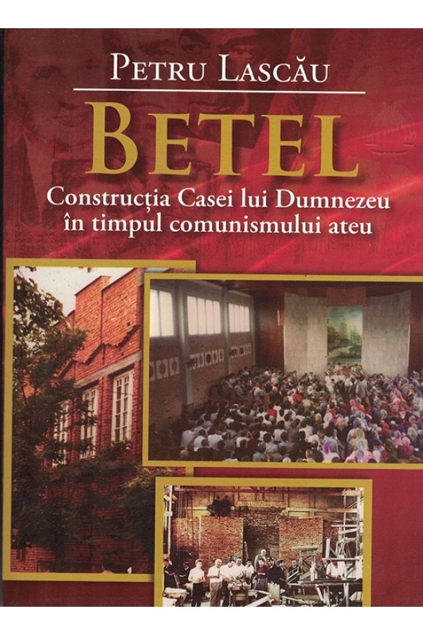 Betel - Constructia Casei lui Dumnezeu in timpul comunismului ateu