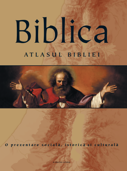 Biblica. Atlasul Bibliei. O prezentare socială, istorică și culturală