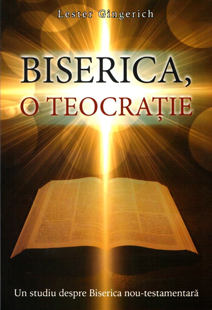 Biserica, o teocratie - Un studiu despre Biserica  nou-testamentală Biserica, o teocratie - Un studiu despre Biserica  nou-testamentală