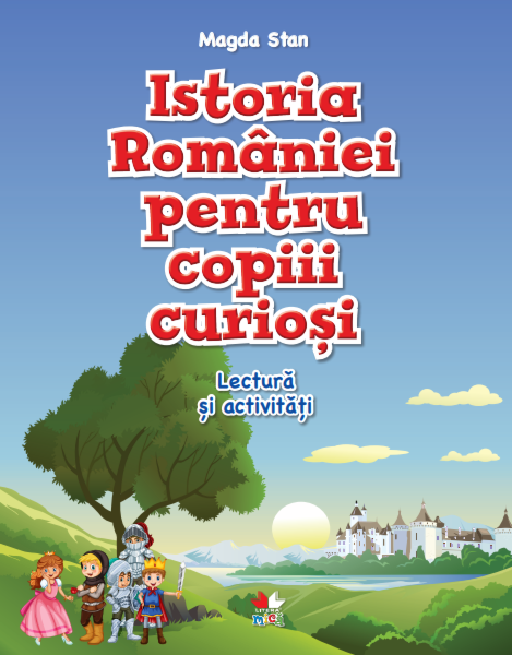 Istoria României pentru copiii curioși. Lectură și activități Istoria României pentru copiii curioși. Lectură și activități