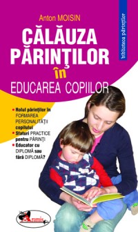 Calauza parintilor in educarea copiilor Calauza parintilor in educarea copiilor