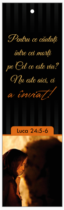Semn de carte cu panglica neagră  -   verset:  " Pentru ce căutați între cei morți pe Cel ce este viu? Nu este aici, ci a înviat! " Luca 24:5-6   [152]
