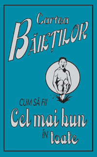 Cartea baietilor. Cum sa fii cel mai bun in toate Cartea baietilor. Cum sa fii cel mai bun in toate