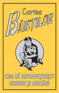 Cartea baietilor. Cum sa supravietuiesti oriunde si oricand Cartea baietilor. Cum sa supravietuiesti oriunde si oricand