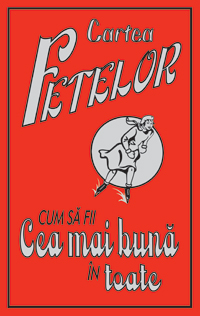 Cartea fetelor. Cum sa fii cea mai buna in toate Cartea fetelor. Cum sa fii cea mai buna in toate