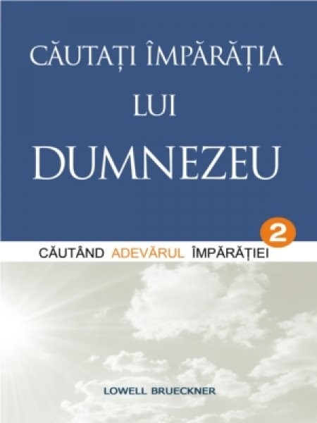 Cautati Imparatia lui Dumnezeu - 2 - Cautand Adevarul Imparatiei