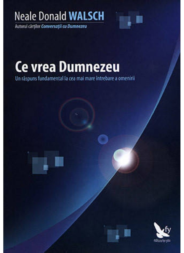 Ce vrea Dumnezeu.  Un răspuns fundamental la cea mai mare întrebare a omenirii
