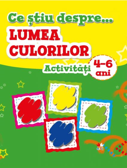 Ce știu despre... Lumea culorilor. Activități 4-6 ani Ce știu despre... Lumea culorilor. Activități 4-6 ani