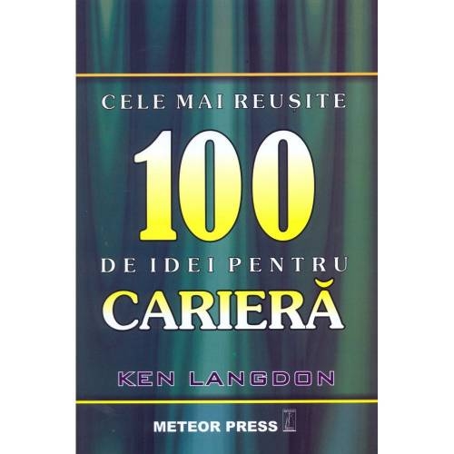 Cele mai reusite 100 de idei pentru cariera Cele mai reusite 100 de idei pentru cariera