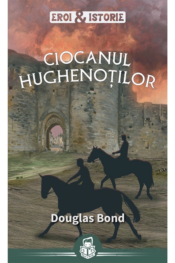 Ciocanul hughenoților - seria Eroi și Istorie - Povestiri crestine Ciocanul hughenoților - seria Eroi și Istorie - Povestiri crestine