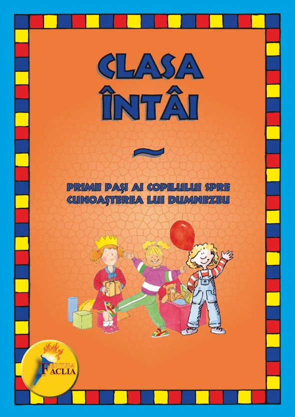 Clasa intai - primii pasi ai copilului spre cunoasterea lui Dumnezeu - Activitati crestine pentru copii Clasa intai - primii pasi ai copilului spre cunoasterea lui Dumnezeu - Activitati crestine pentru copii