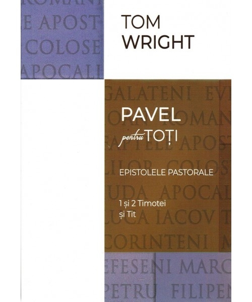 Comentariu biblic: Pavel pentru toti, Epistolele pastorale. 1 si 2 Timotei; Tit Comentariu biblic: Pavel pentru toti, Epistolele pastorale. 1 si 2 Timotei; Tit