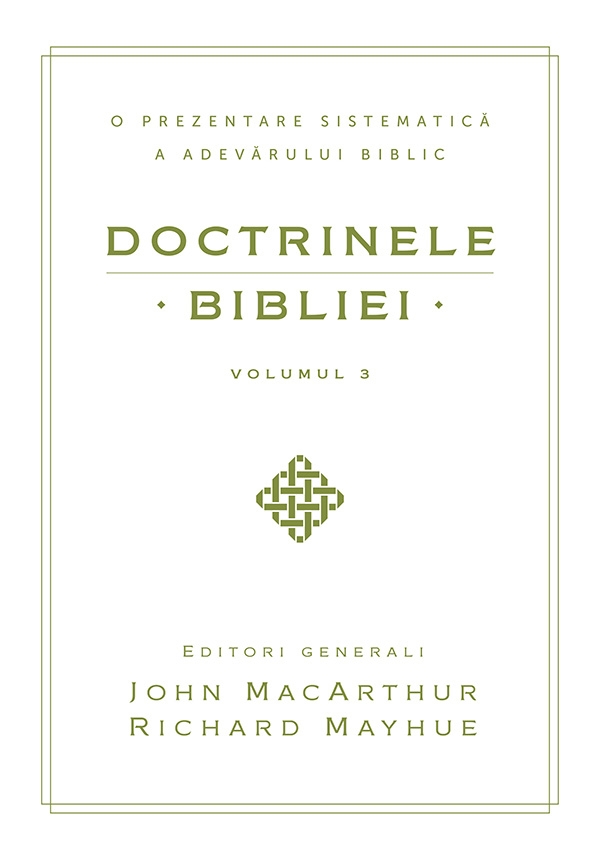 Doctrinele Bibliei - Volumul 3 - O prezentare sistematică a adevărului biblic Doctrinele Bibliei - Volumul 3 - O prezentare sistematică a adevărului biblic