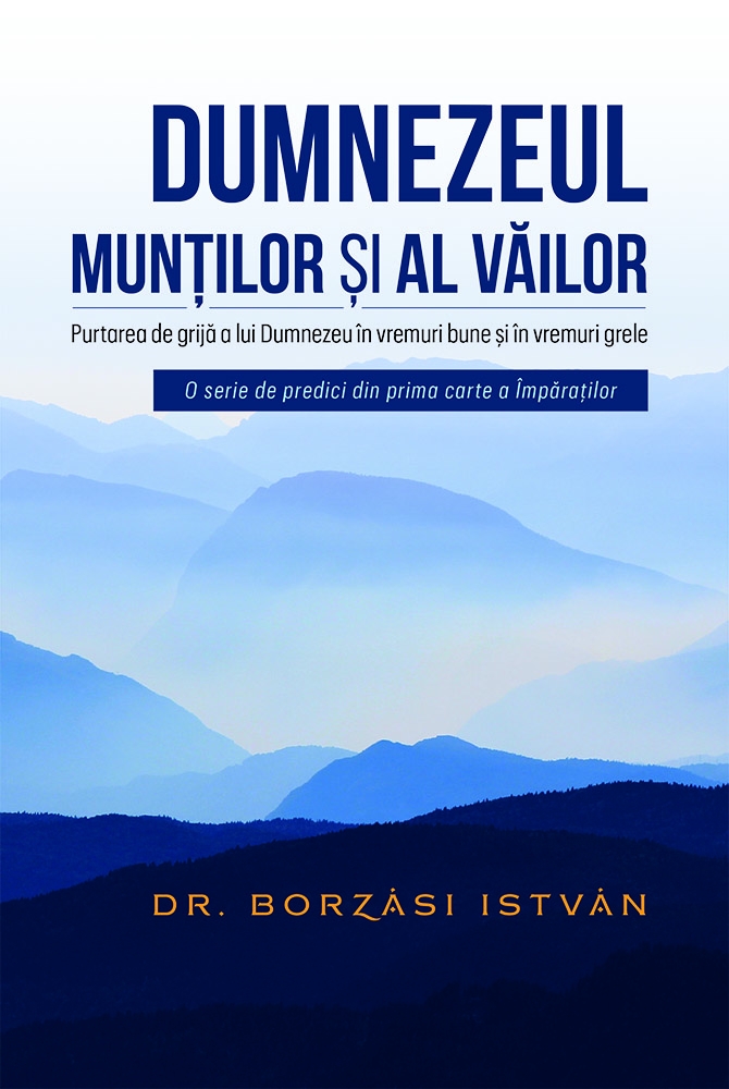 Dumnezeul munților și al văilor - Purtarea de grijă a lui Dumnezeu în vremuri bune și în vremuri grele - O serie de predici din prima carte a Împăraților Dumnezeul munților și al văilor - Purtarea de grijă a lui Dumnezeu în vremuri bune și în vremuri grele - O serie de predici din prima carte a Împăraților
