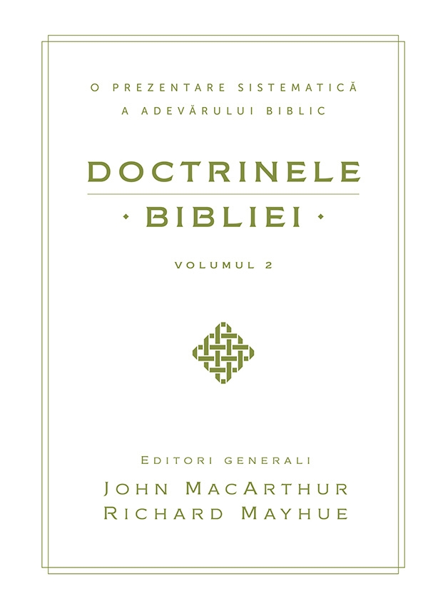Doctrinele Bibliei - Volumul 2 - O prezentare sistematică a adevărului biblic Doctrinele Bibliei - Volumul 2 - O prezentare sistematică a adevărului biblic