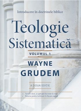 Teologie sistematică - Introducere în doctrinele biblice- Volumul 1 Teologie sistematică - Introducere în doctrinele biblice- Volumul 1
