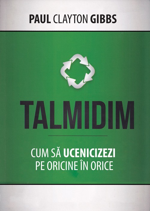 Talmidim. Cum sa ucenicizezi pe oricine in orice Talmidim. Cum sa ucenicizezi pe oricine in orice