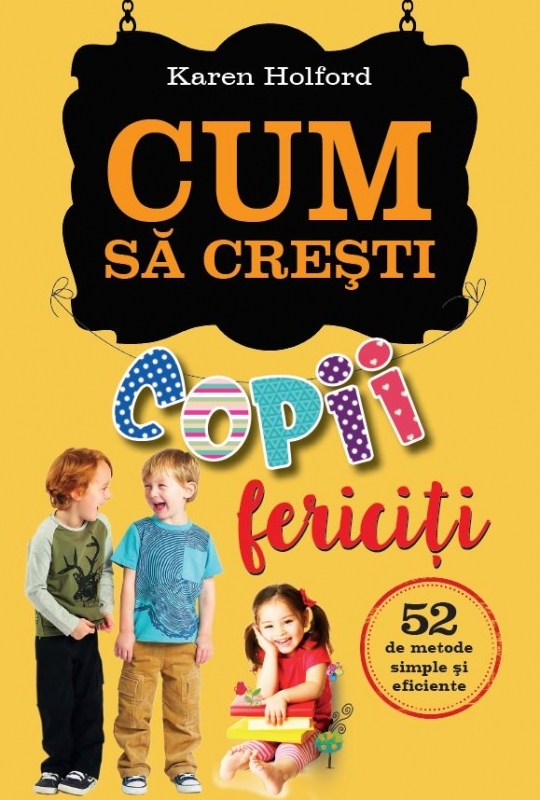 Cum să crești copii fericiți - 52 de metode simple si eficiente