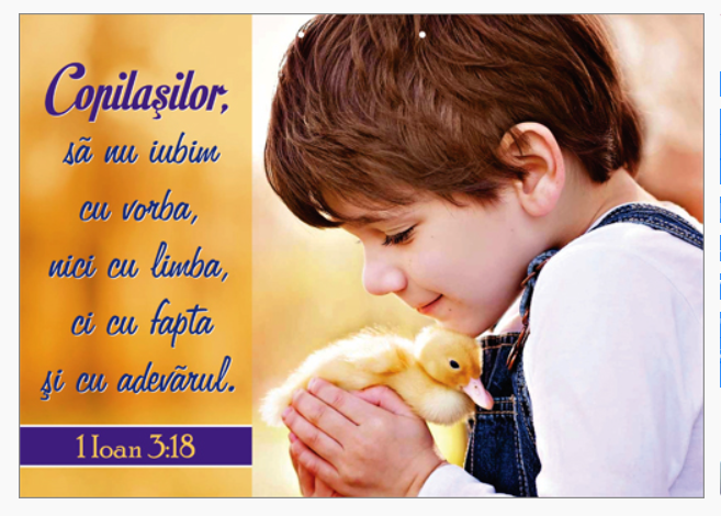 Poster cu verset A4 - "Copilaşilor, să nu iubim cu vorba, nici cu limba, ci cu fapta şi cu adevărul." [10]