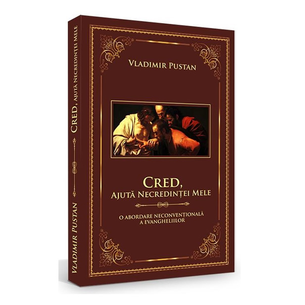 Cred, ajuta necredintei mele - Dezvoltare spirituală Cred, ajuta necredintei mele - Dezvoltare spirituală