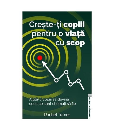 Creste-ti copiii pentru o viata cu scop Creste-ti copiii pentru o viata cu scop