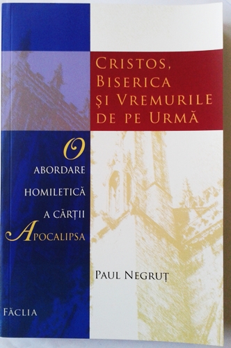 Cristos, Biserica si vremurile de pe urma - O abordare homiletica a cartii Apocalipsa Cristos, Biserica si vremurile de pe urma - O abordare homiletica a cartii Apocalipsa