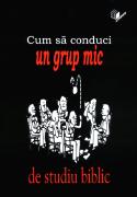 Cum să conduci un grup mic de studiu Biblic Cum să conduci un grup mic de studiu Biblic