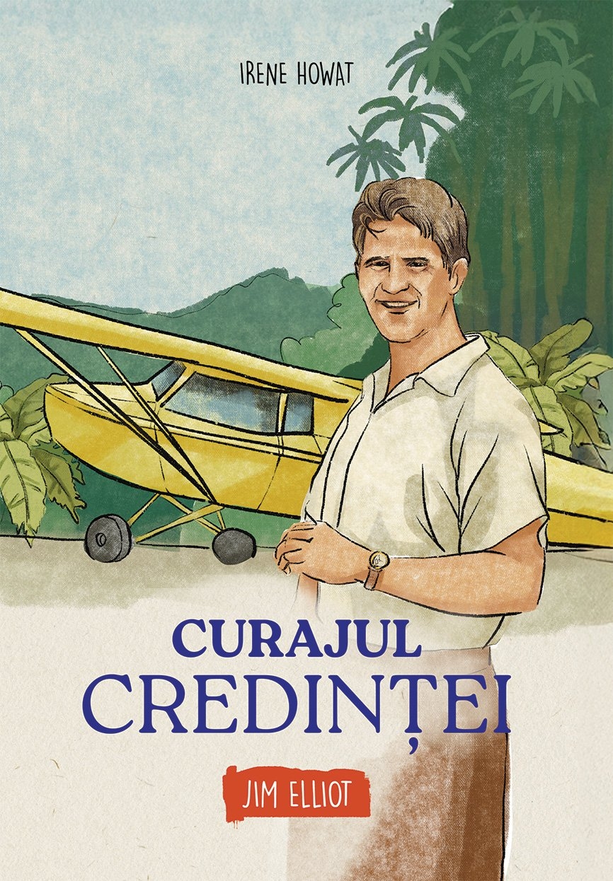 Curajul credintei - Jim Elliot (seria biografii) - povestiri pentru copii