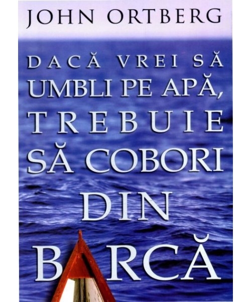 Daca vrei sa umbli pe apa trebuie sa cobori din barca