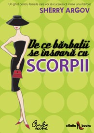 De ce bărbaţii se însoară cu scorpii - Un ghid pentru femeile care vor să cucerească inima unui bărbat