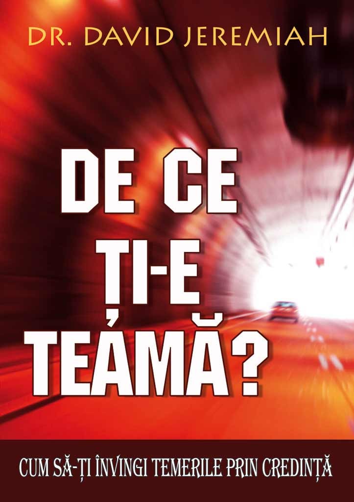 De ce ti-e teama? - Cum sa-ți învingi temerile prin credință