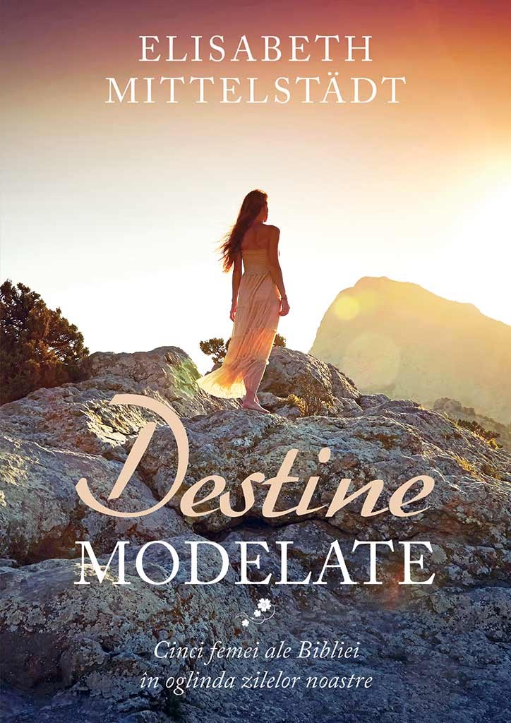 Destine modelate. Cinci femei ale Bibliei in oglinda zilelor noastre - Povestiri biblice Destine modelate. Cinci femei ale Bibliei in oglinda zilelor noastre - Povestiri biblice
