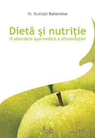 Dietă şi nutriţie. O abordare ayurvedică a alimentaţiei Dietă şi nutriţie. O abordare ayurvedică a alimentaţiei